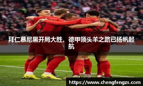 拜仁慕尼黑开局大胜，德甲领头羊之路已扬帆起航