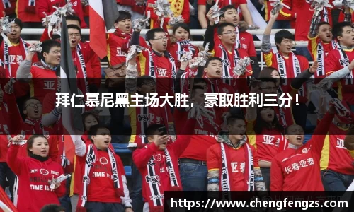 拜仁慕尼黑主场大胜，豪取胜利三分！