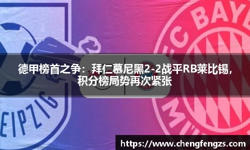 德甲榜首之争：拜仁慕尼黑2-2战平RB莱比锡，积分榜局势再次紧张